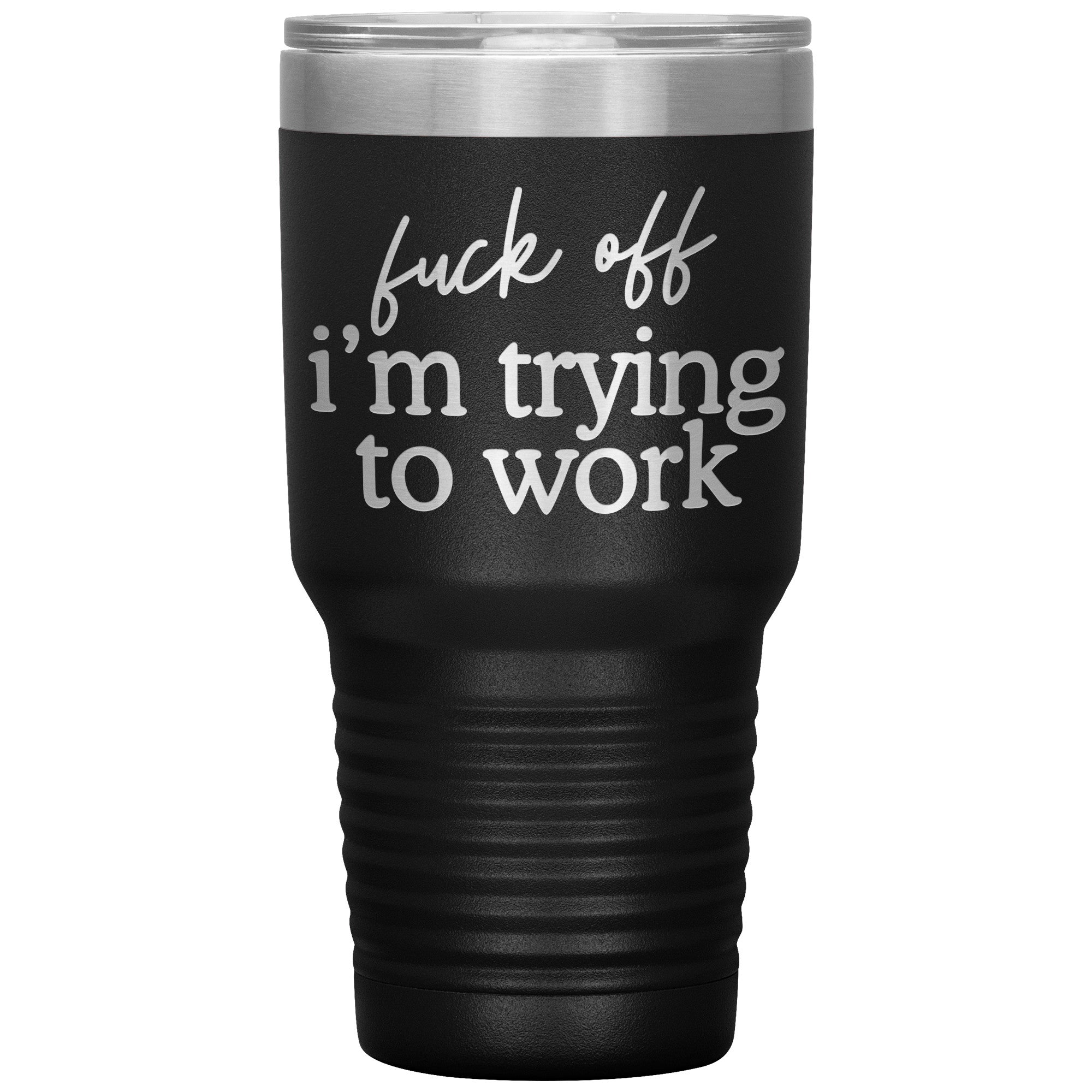 Fuck Off I'm Trying To Work Engraved 30 Oz Tumbler
