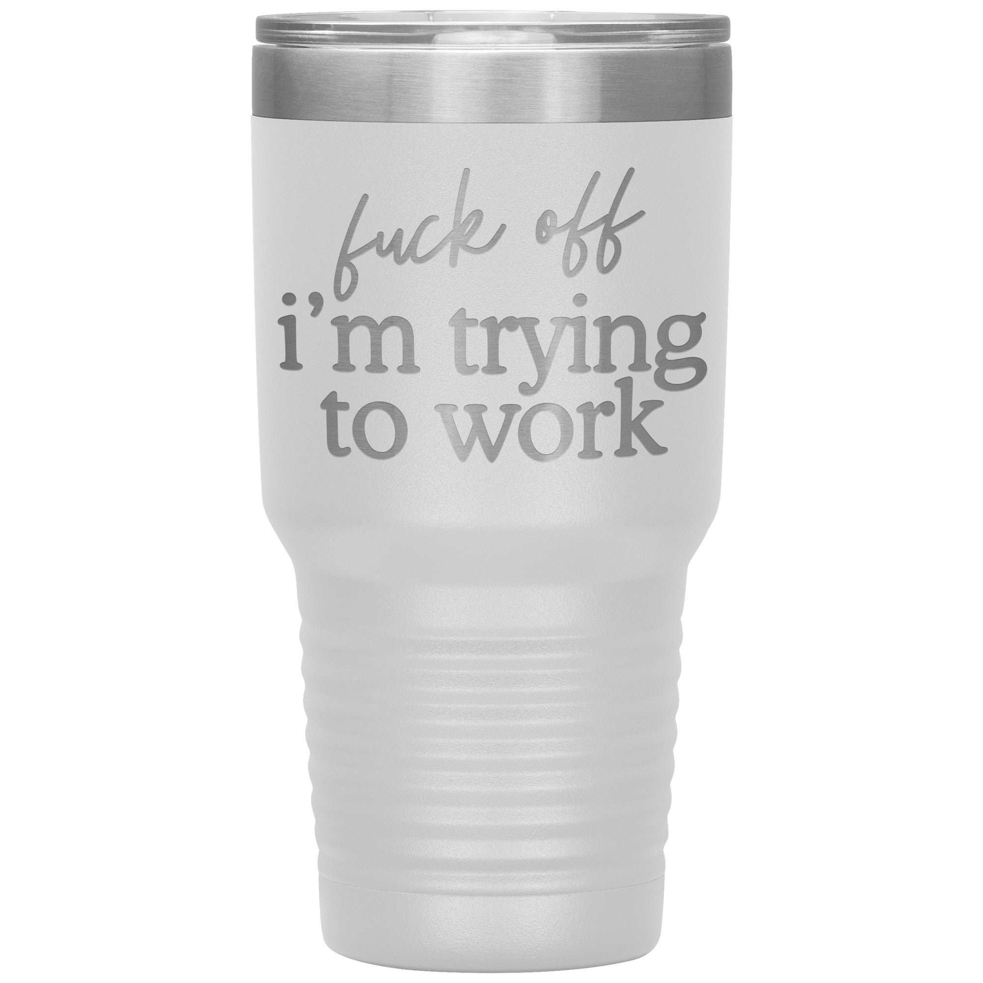 Fuck Off I'm Trying To Work Engraved 30 Oz Tumbler
