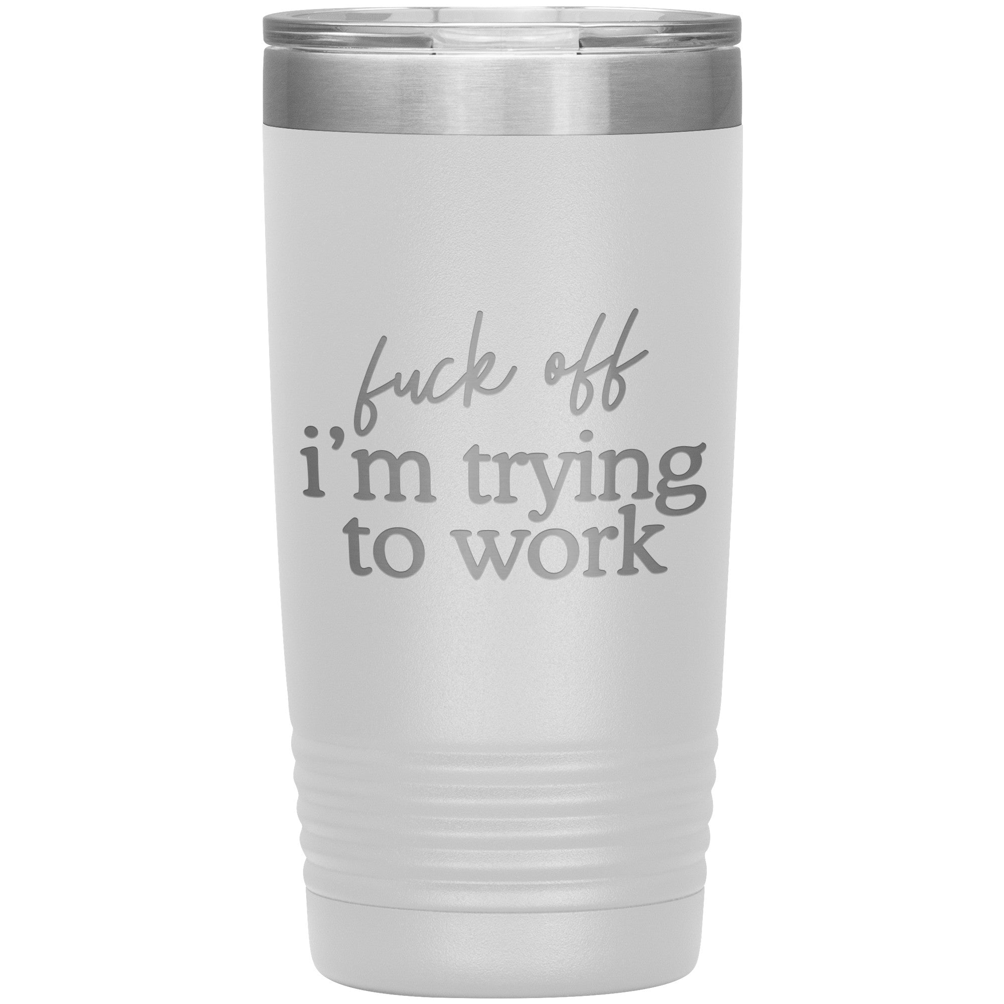 Fuck Off I'm Trying To Work Laser Engraved 20 Oz Tumbler