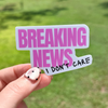 Breaking News I Don't Care Sticker