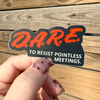 DARE To Resist Pointless Meetings Sticker