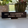Hey Trainwreck Wrong Desk Nameplate