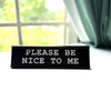 Please Be Nice To Me Nameplate