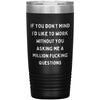 If You Don't Mind I'd Like To Work Laser Engraved 20 Oz Tumbler