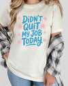 Didn't Quit My Job Today Tshirt
