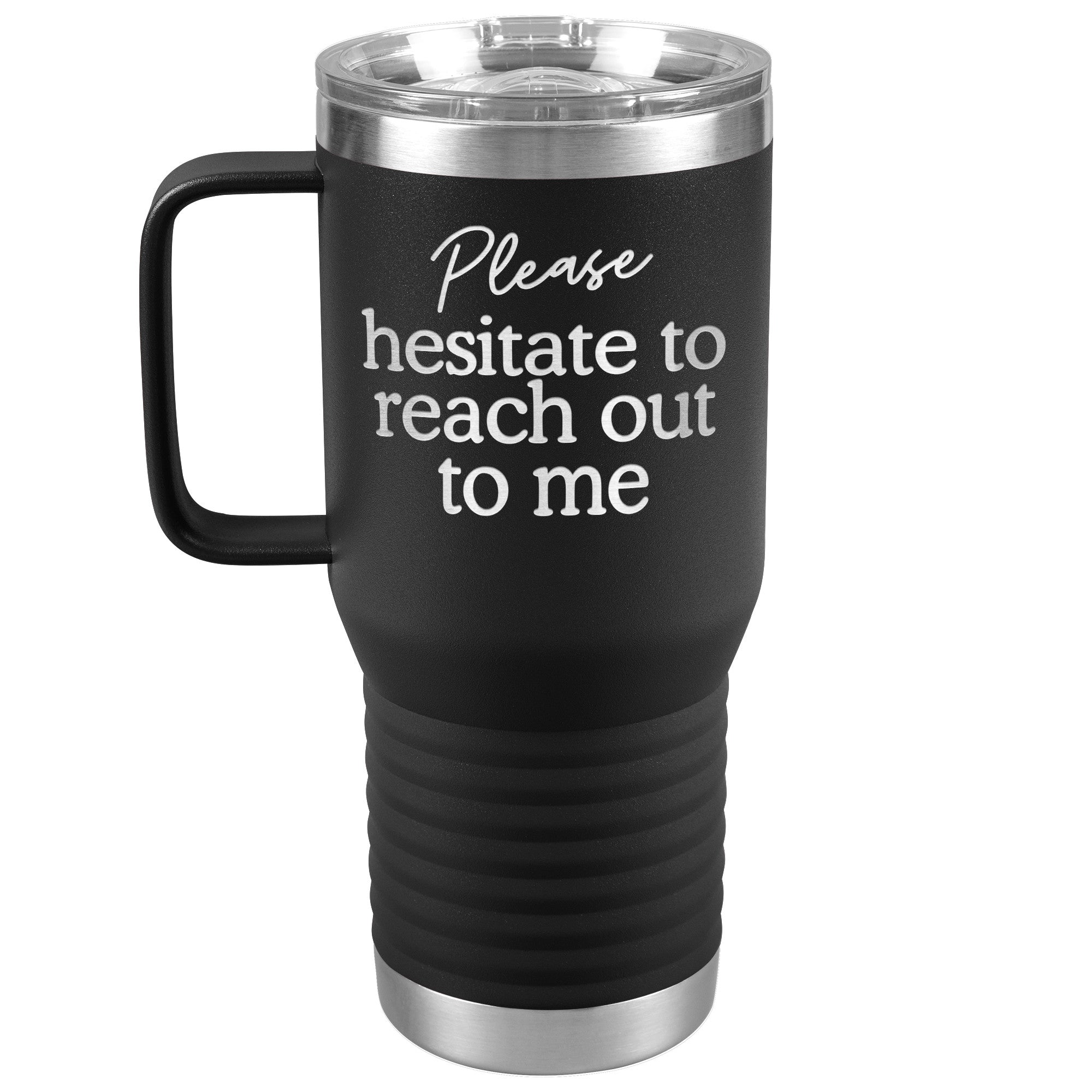 Please Hesitate To Reach Out To Me Laser Engraved 20 Oz Travel Mug