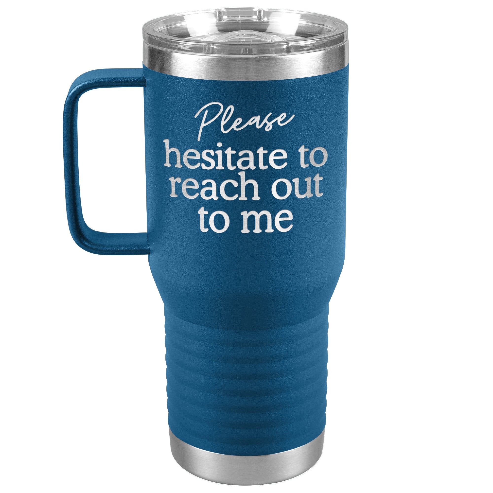 Please Hesitate To Reach Out To Me Laser Engraved 20 Oz Travel Mug