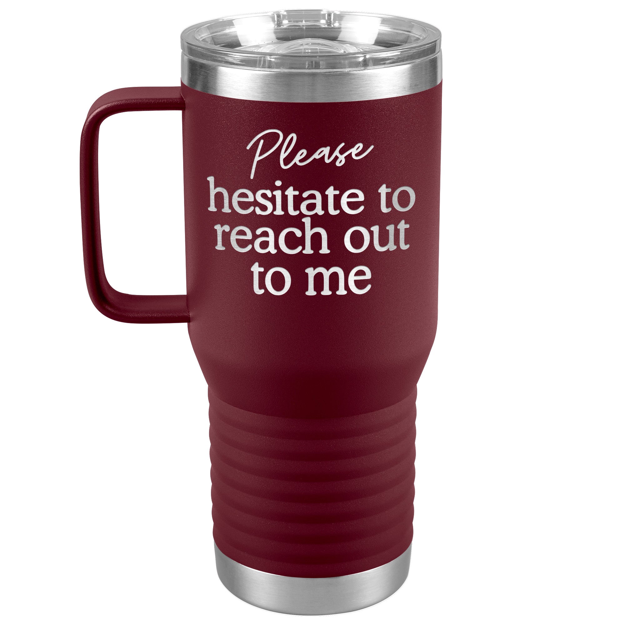 Please Hesitate To Reach Out To Me Laser Engraved 20 Oz Travel Mug
