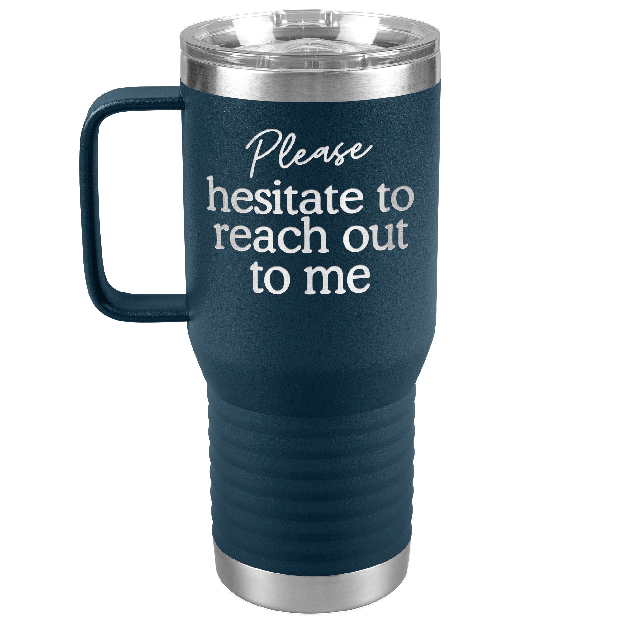 Please Hesitate To Reach Out To Me Laser Engraved 20 Oz Travel Mug