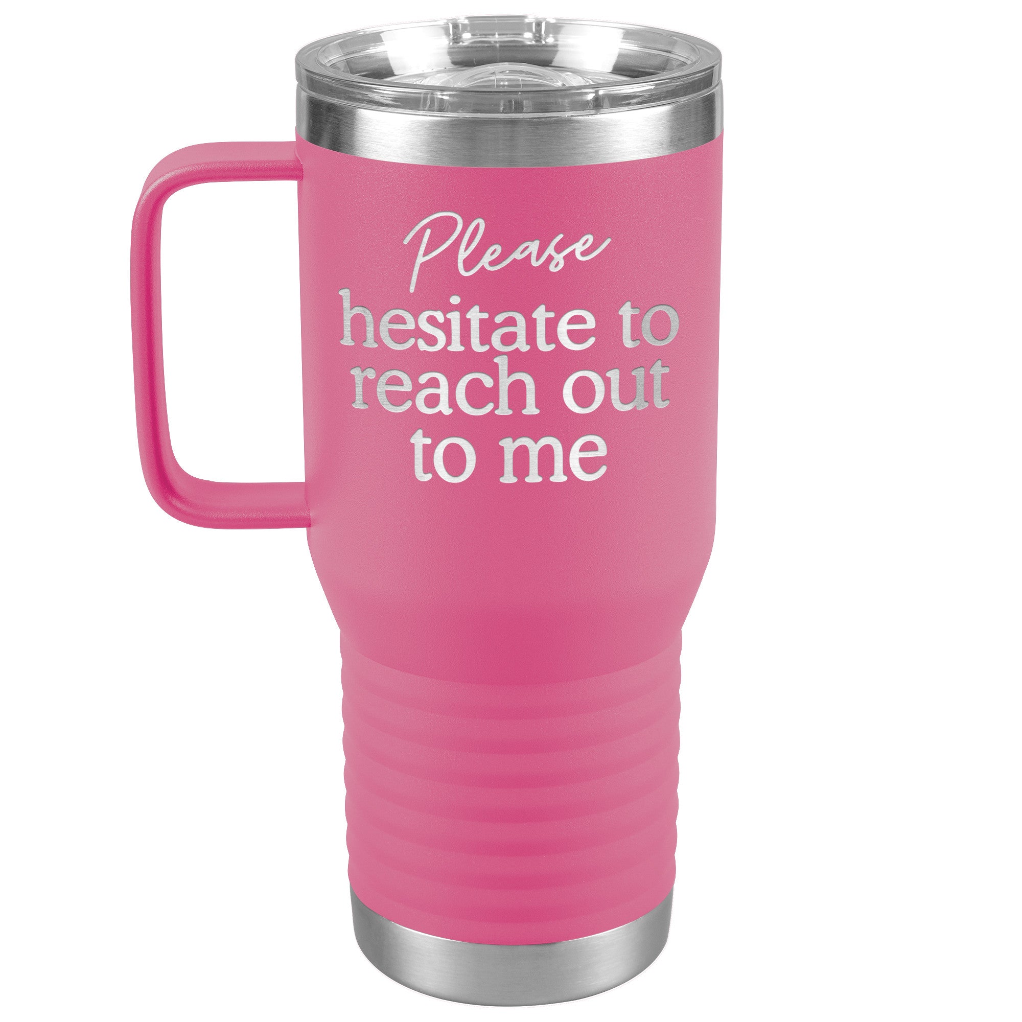 Please Hesitate To Reach Out To Me Laser Engraved 20 Oz Travel Mug