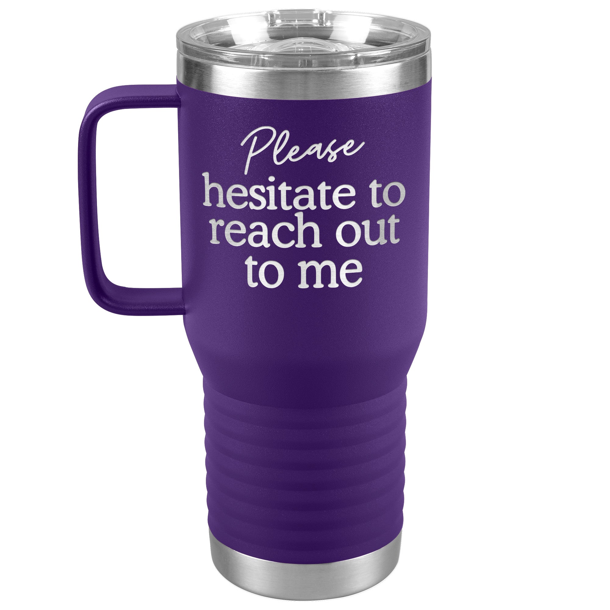 Please Hesitate To Reach Out To Me Laser Engraved 20 Oz Travel Mug