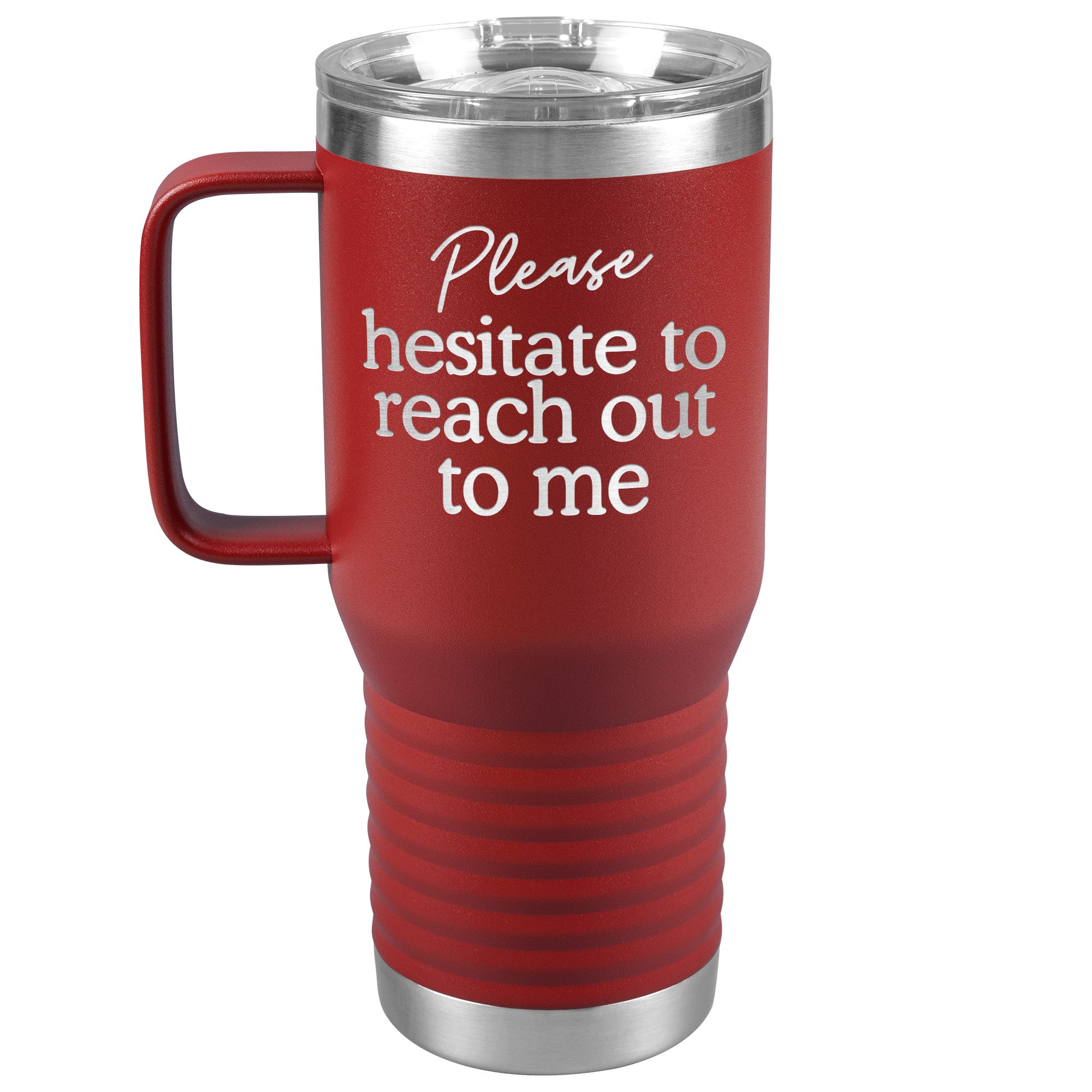 Please Hesitate To Reach Out To Me Laser Engraved 20 Oz Travel Mug