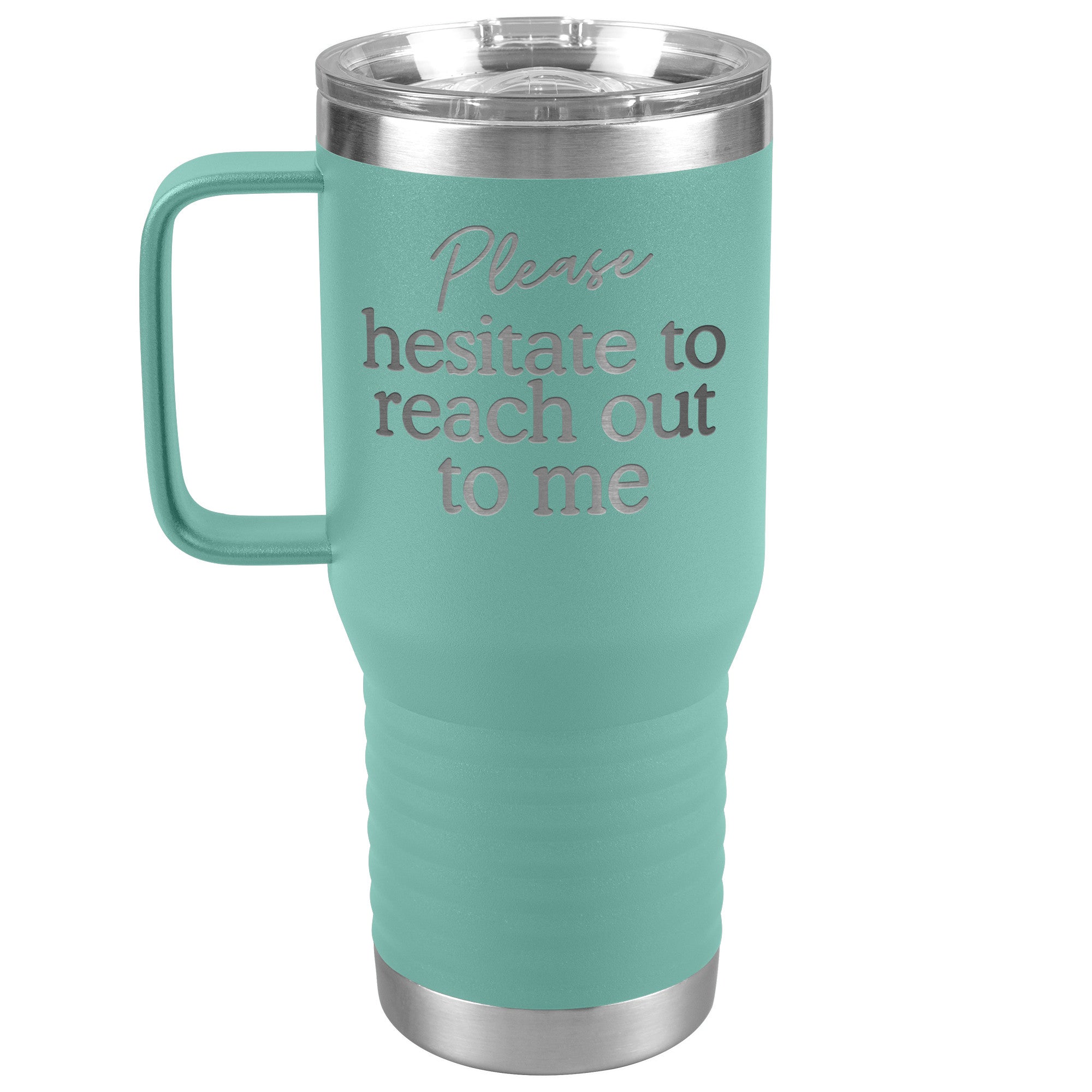 Please Hesitate To Reach Out To Me Laser Engraved 20 Oz Travel Mug