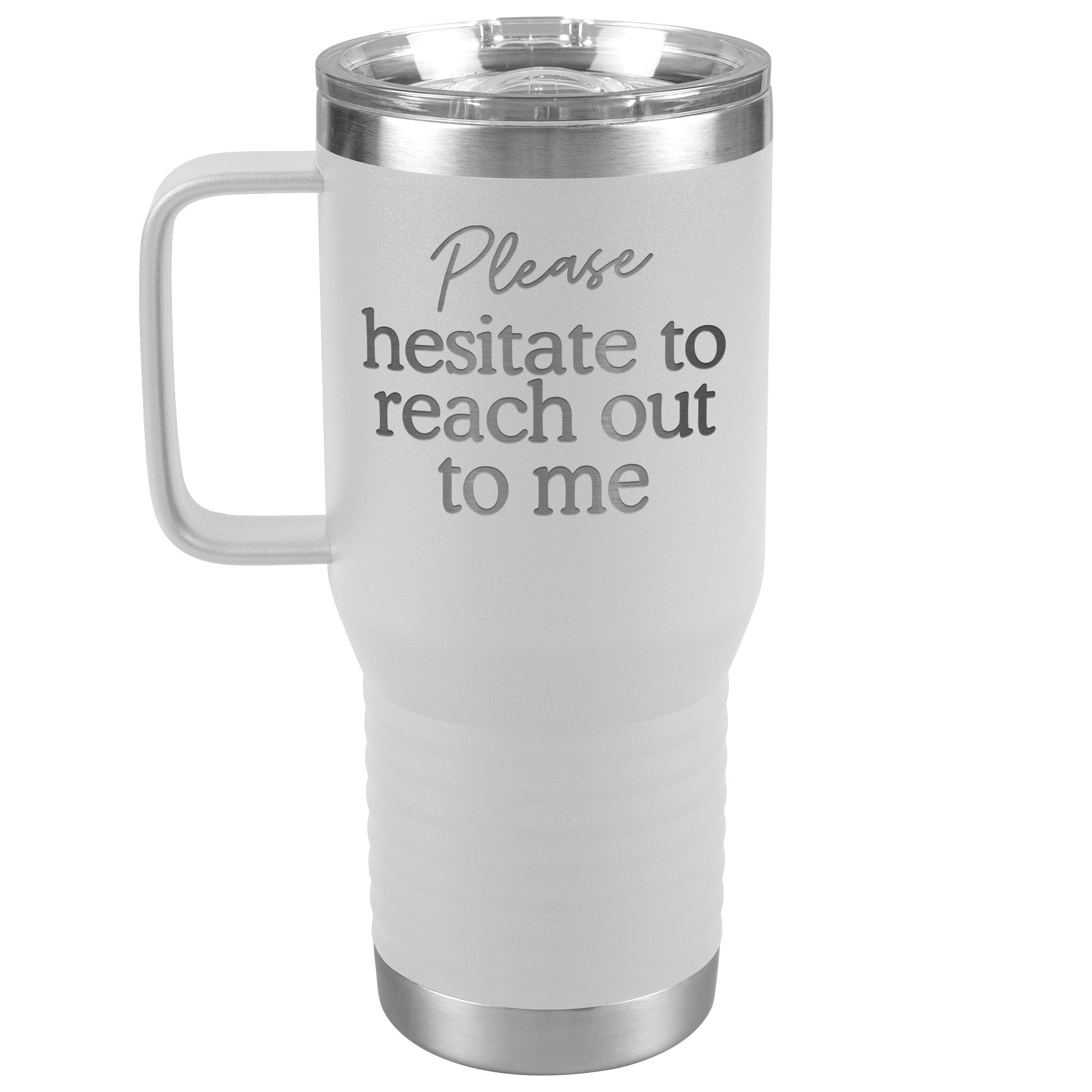 Please Hesitate To Reach Out To Me Laser Engraved 20 Oz Travel Mug