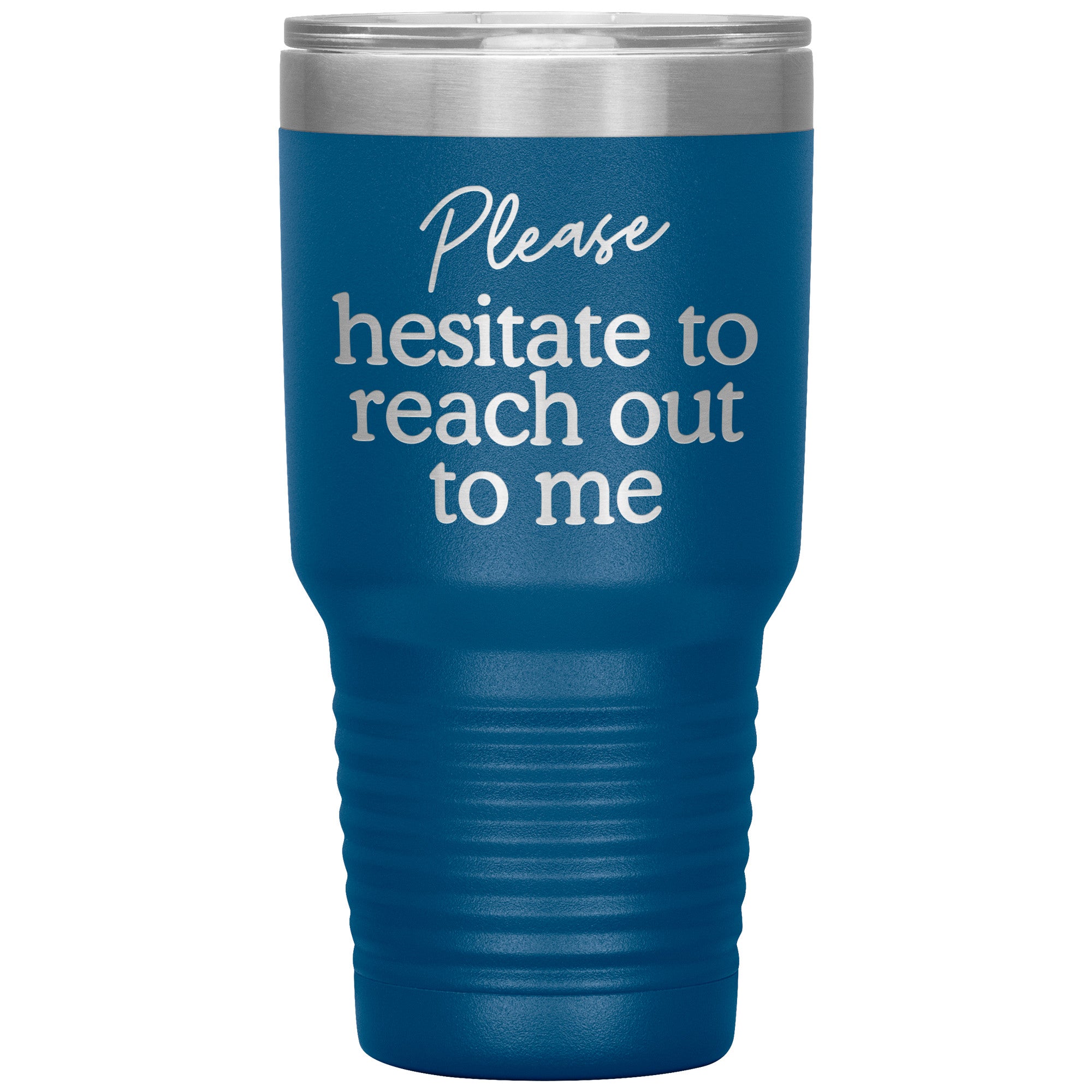 Please Hesitate To Reach Out To Me Laser Engraved 30 Oz Tumbler