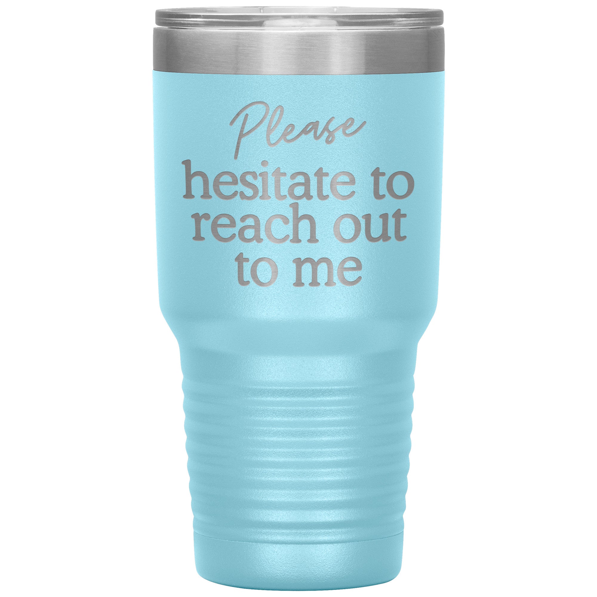 Please Hesitate To Reach Out To Me Laser Engraved 30 Oz Tumbler