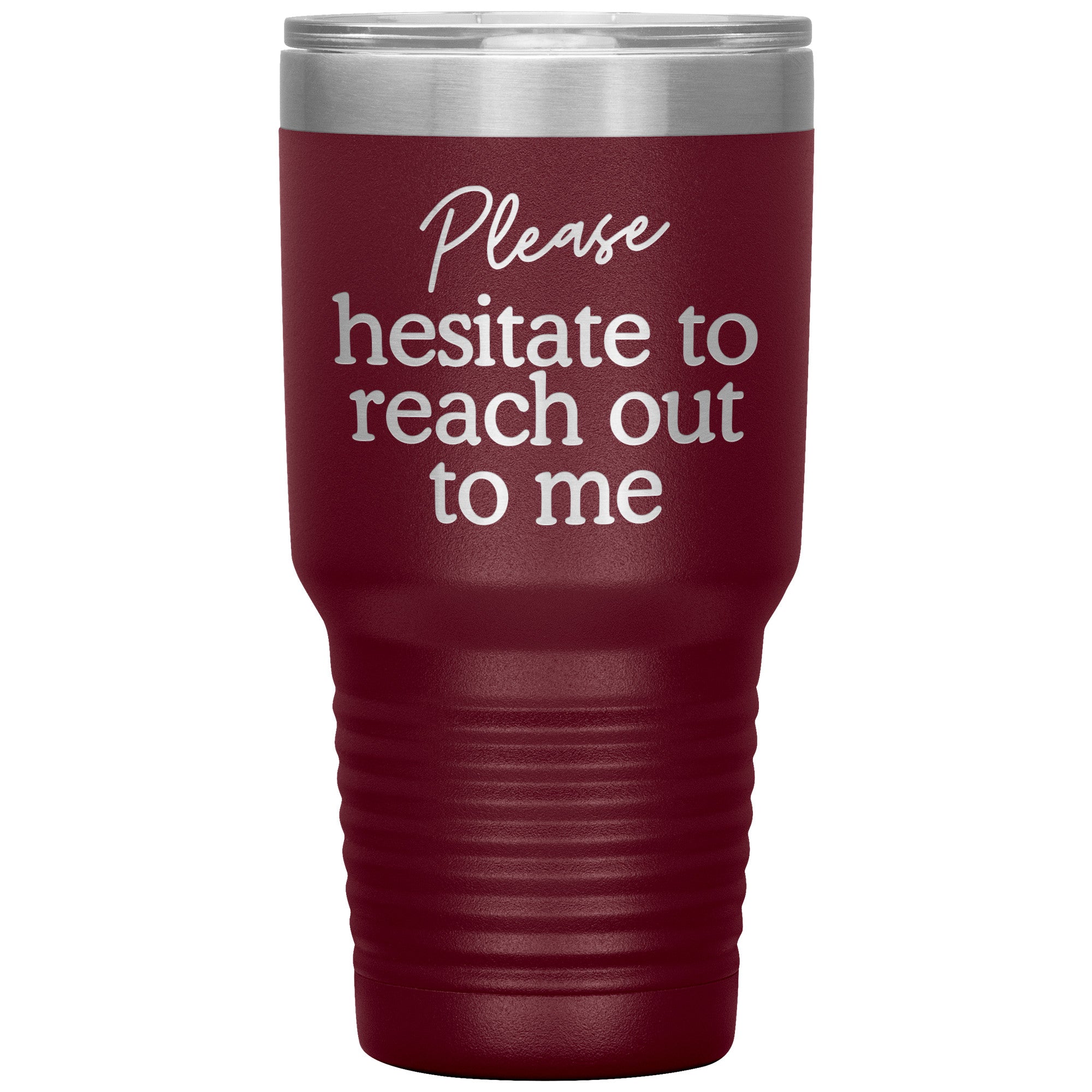 Please Hesitate To Reach Out To Me Laser Engraved 30 Oz Tumbler