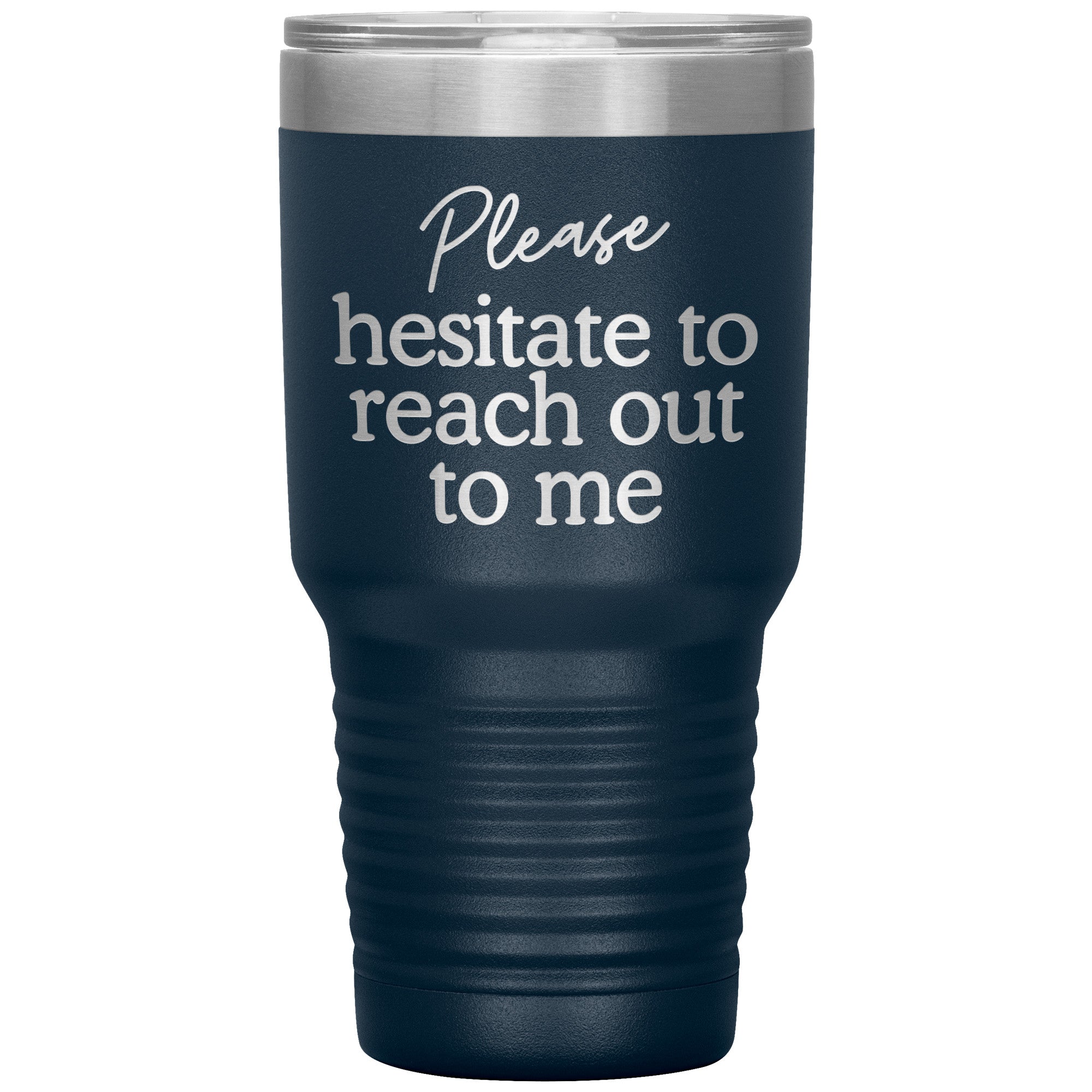 Please Hesitate To Reach Out To Me Laser Engraved 30 Oz Tumbler
