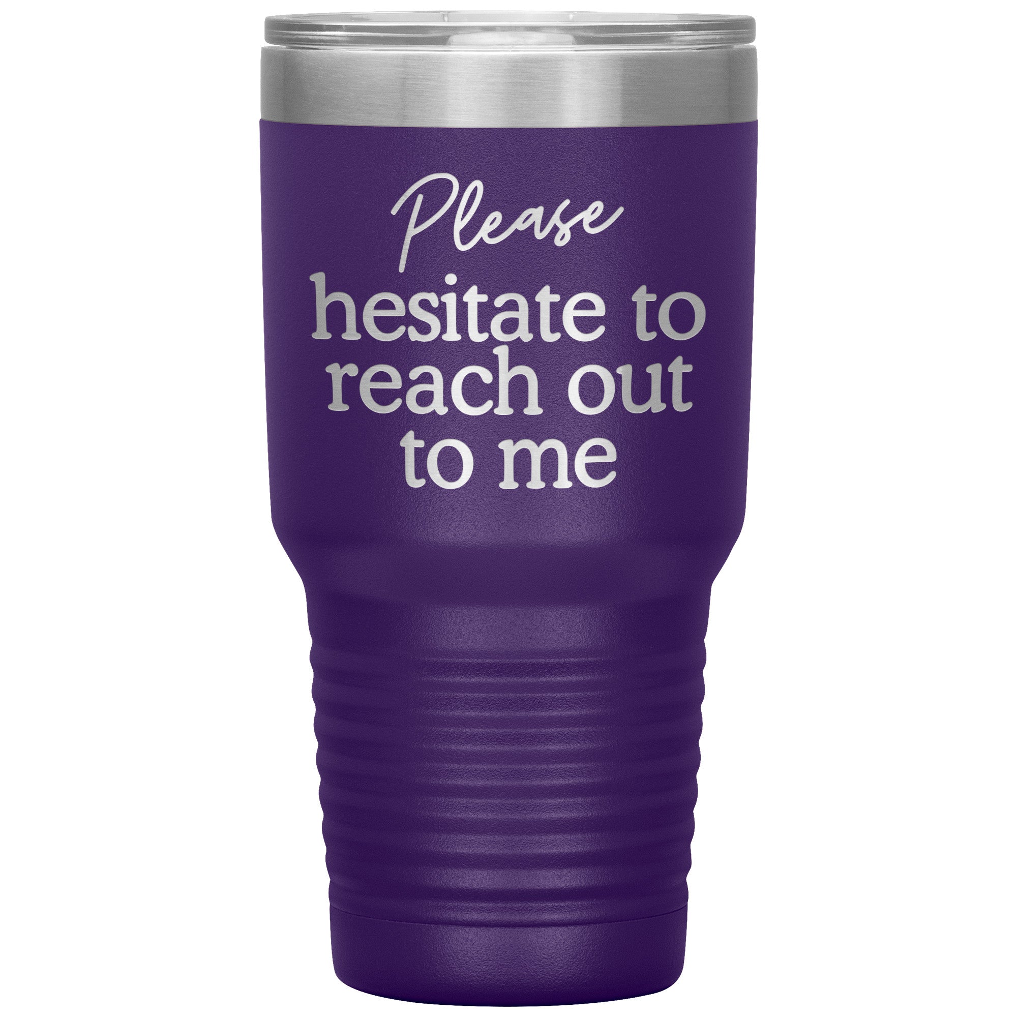 Please Hesitate To Reach Out To Me Laser Engraved 30 Oz Tumbler