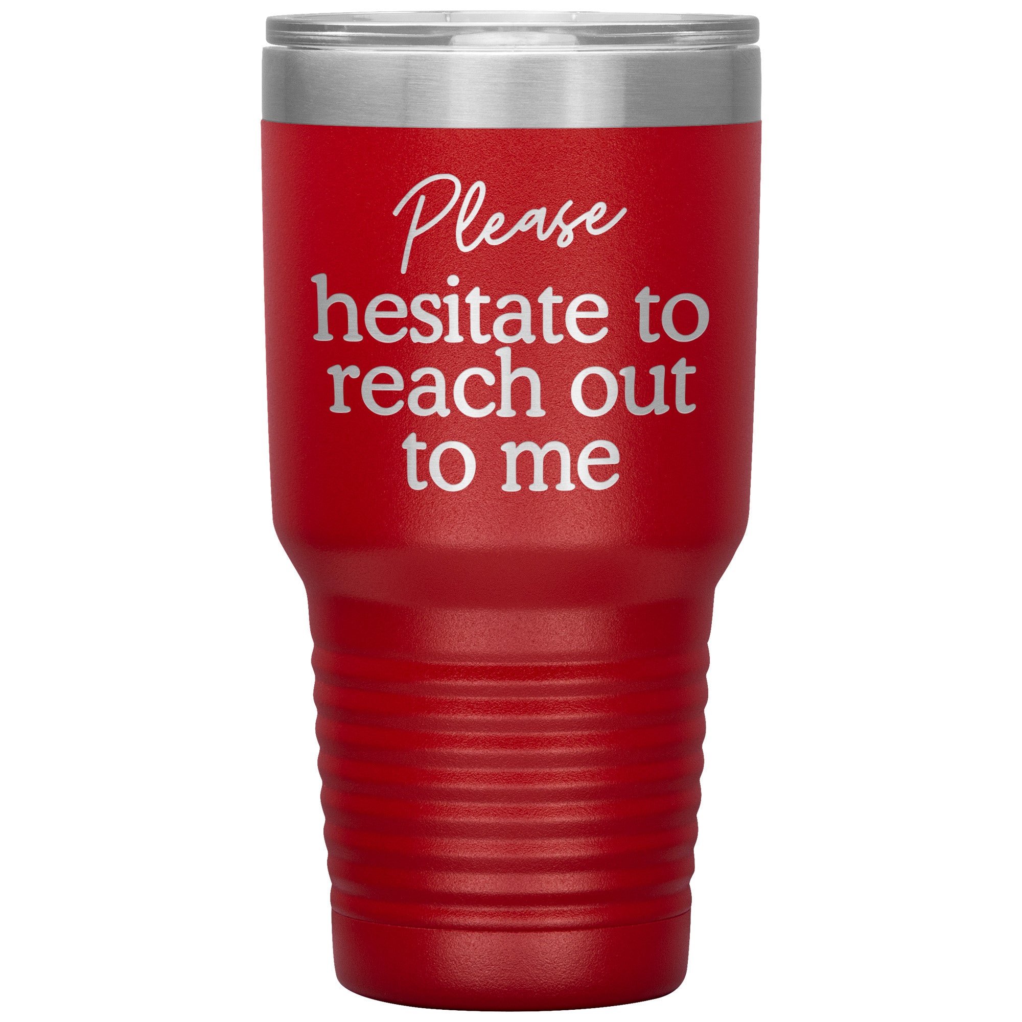 Please Hesitate To Reach Out To Me Laser Engraved 30 Oz Tumbler