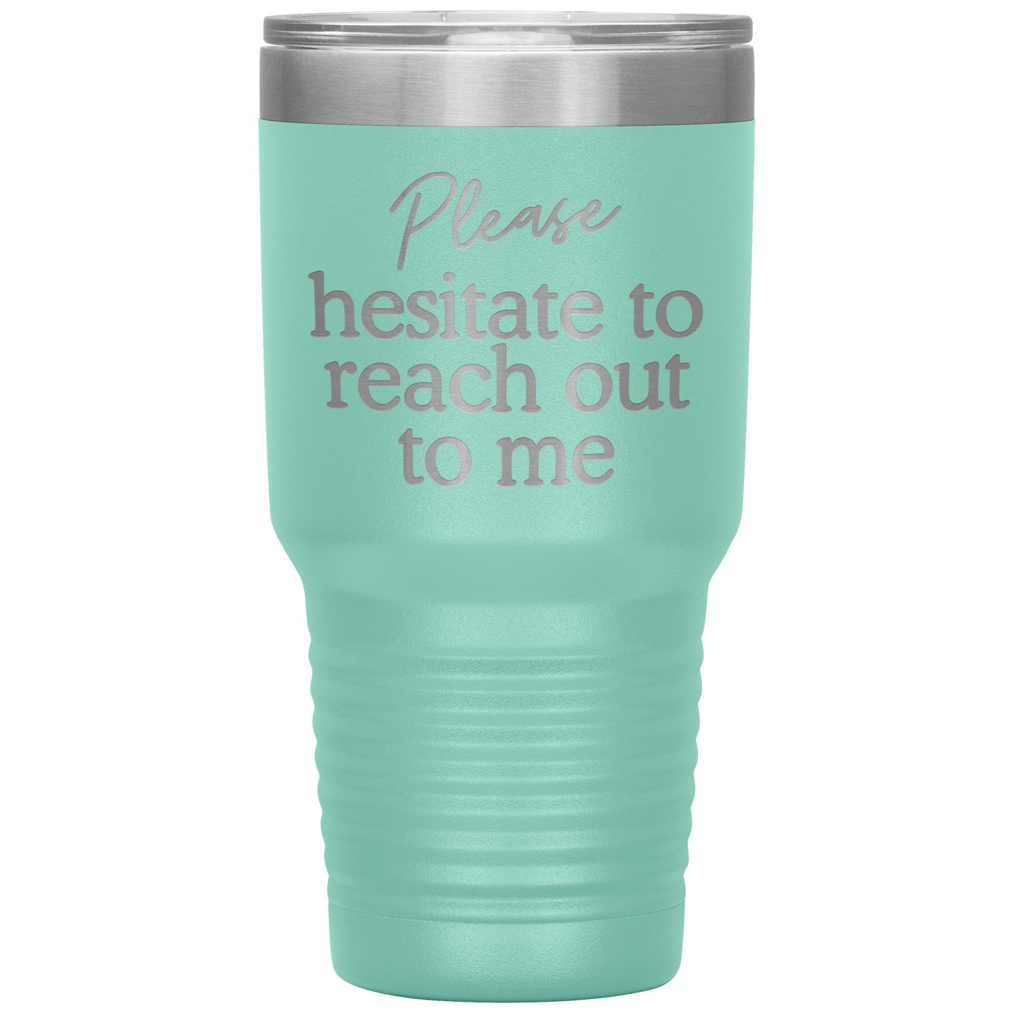 Please Hesitate To Reach Out To Me Laser Engraved 30 Oz Tumbler