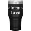 Always Tired Laser Engraved 30 oz Tumbler