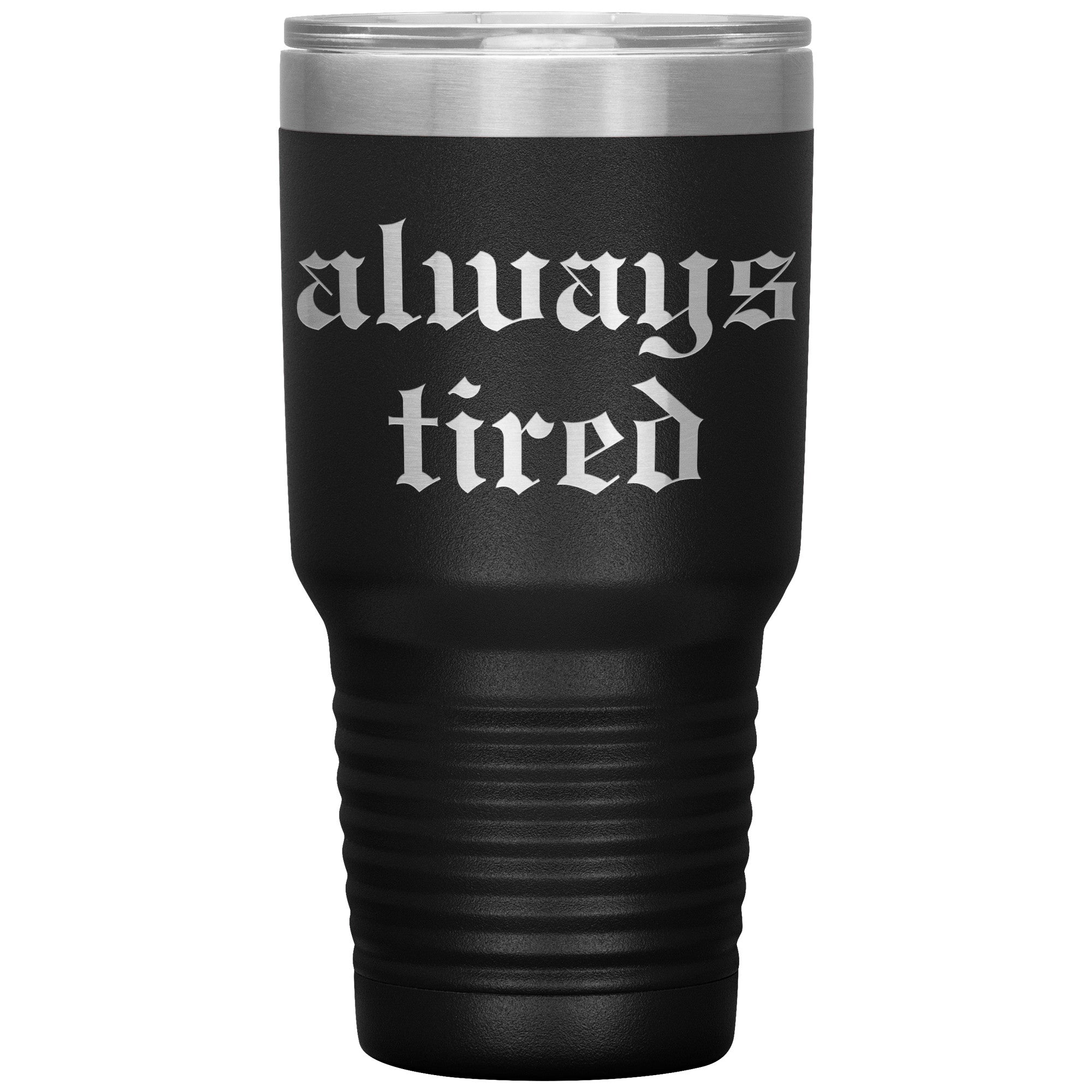 Always Tired Laser Engraved 30 oz Tumbler