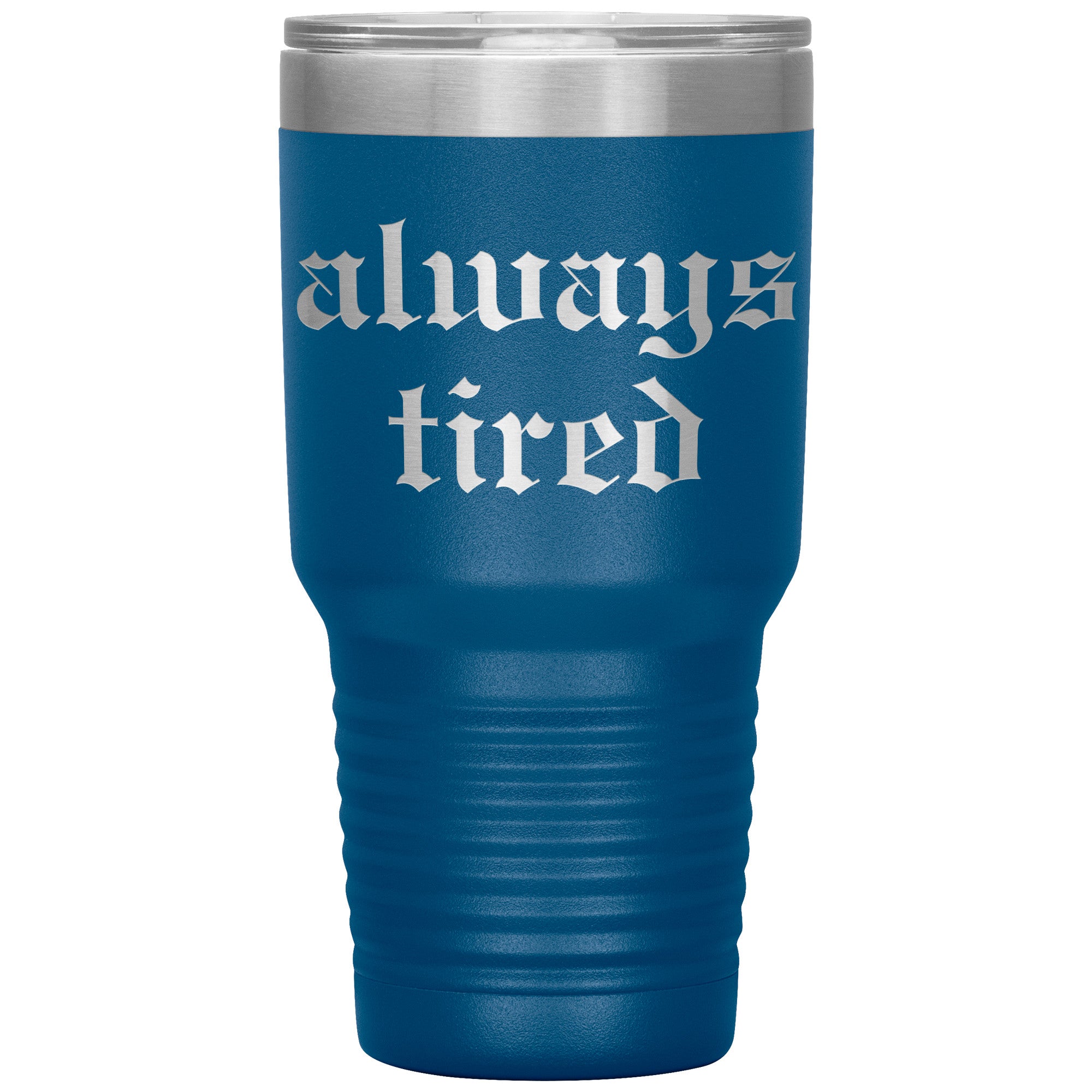 Always Tired Laser Engraved 30 oz Tumbler
