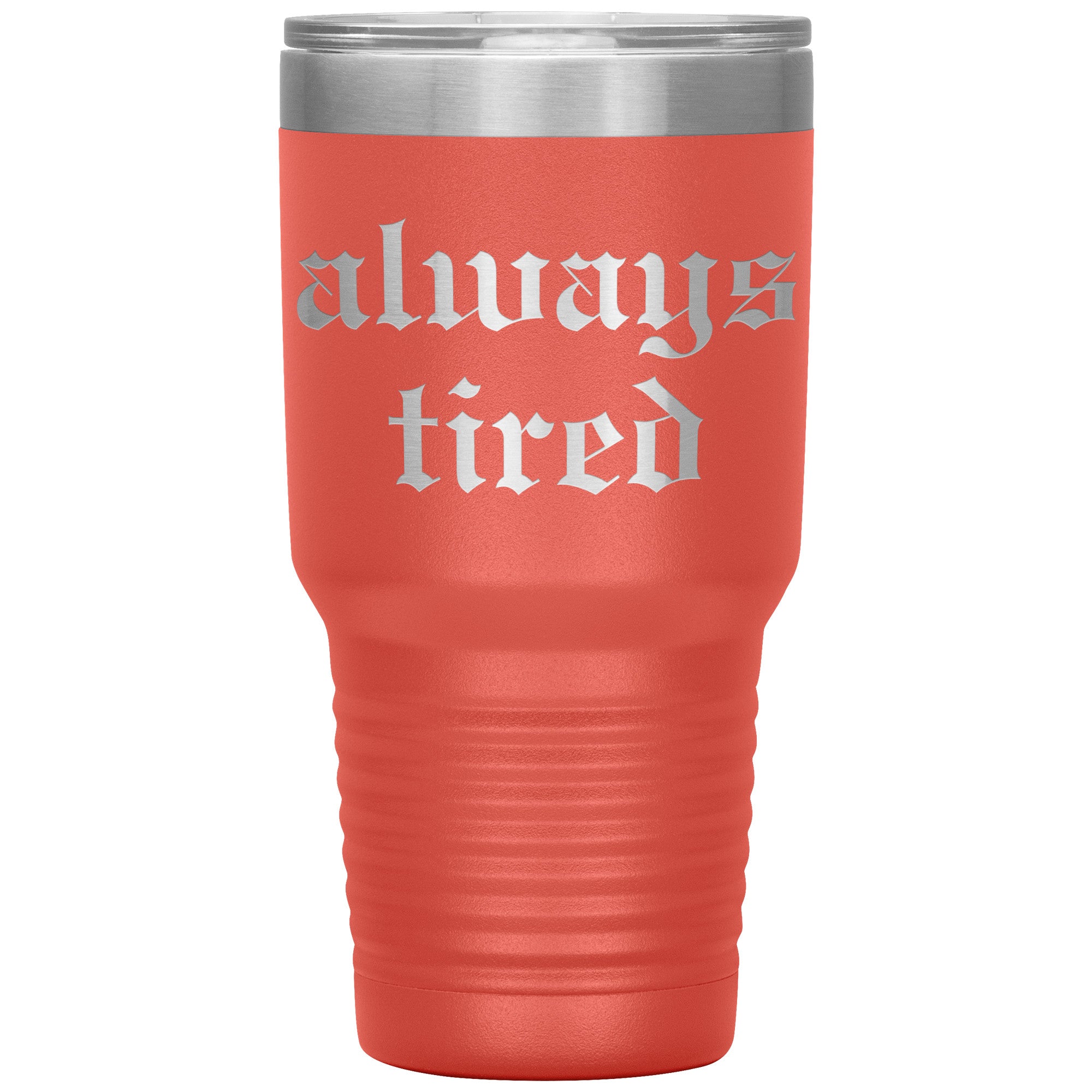 Always Tired Laser Engraved 30 oz Tumbler