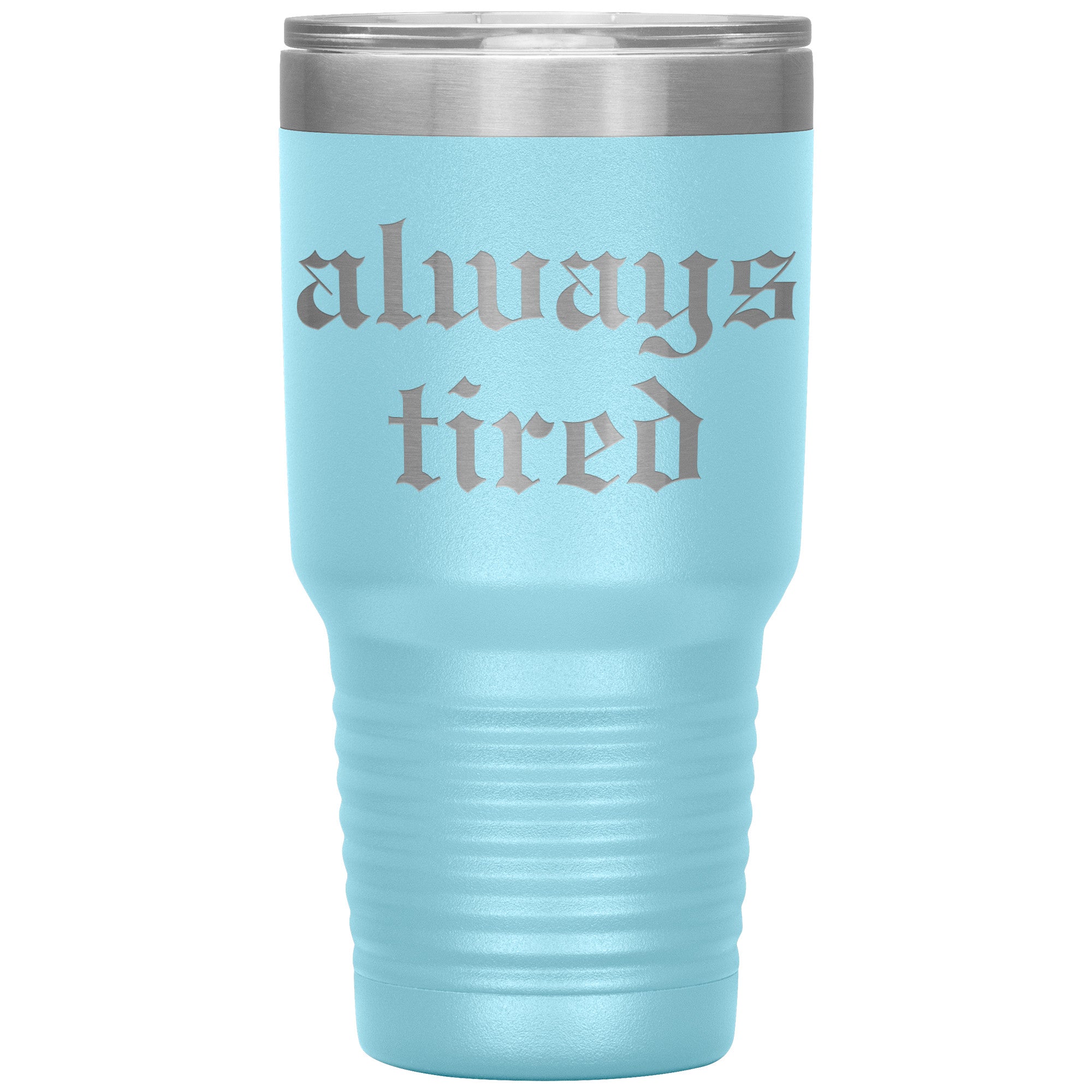 Always Tired Laser Engraved 30 oz Tumbler