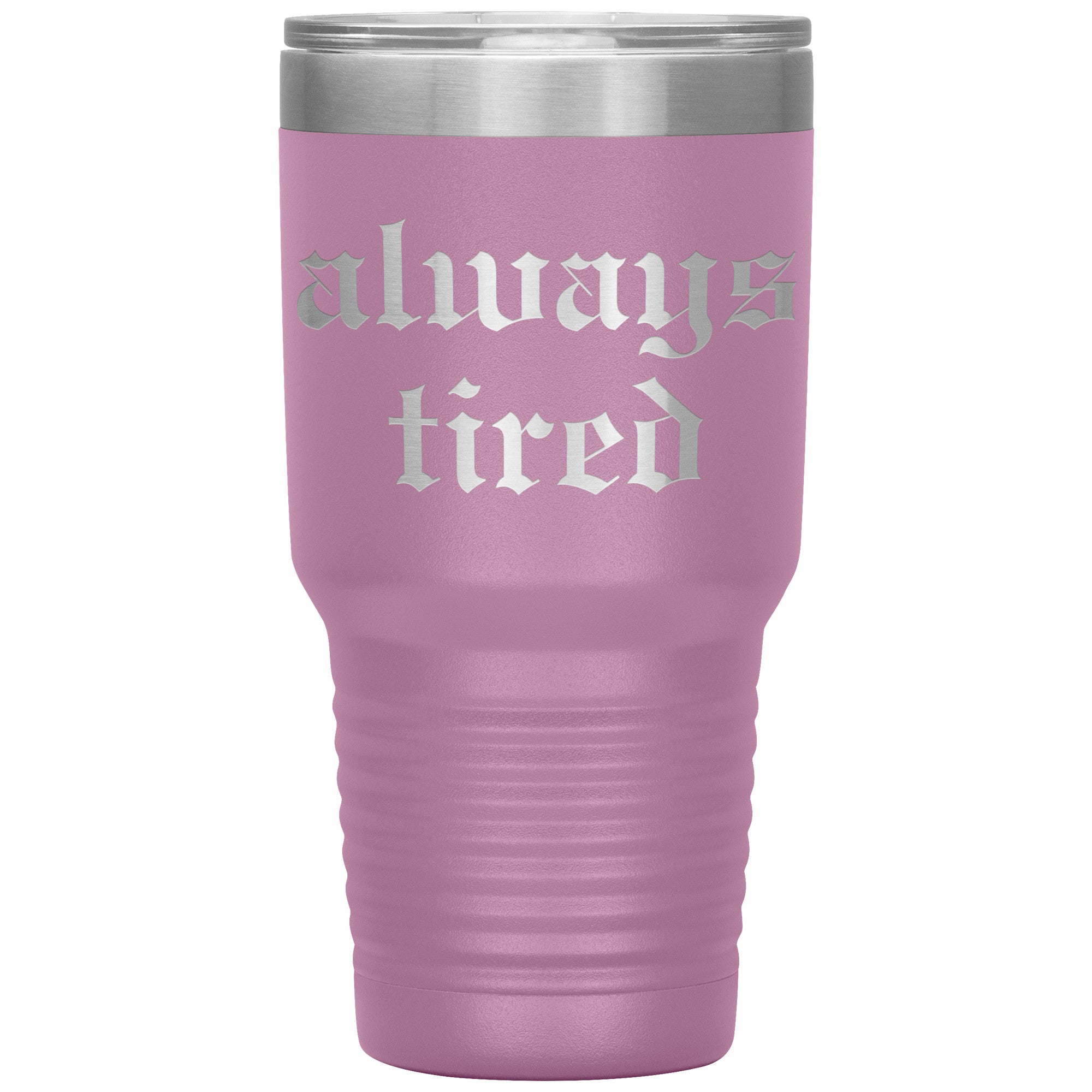 Always Tired Laser Engraved 30 oz Tumbler