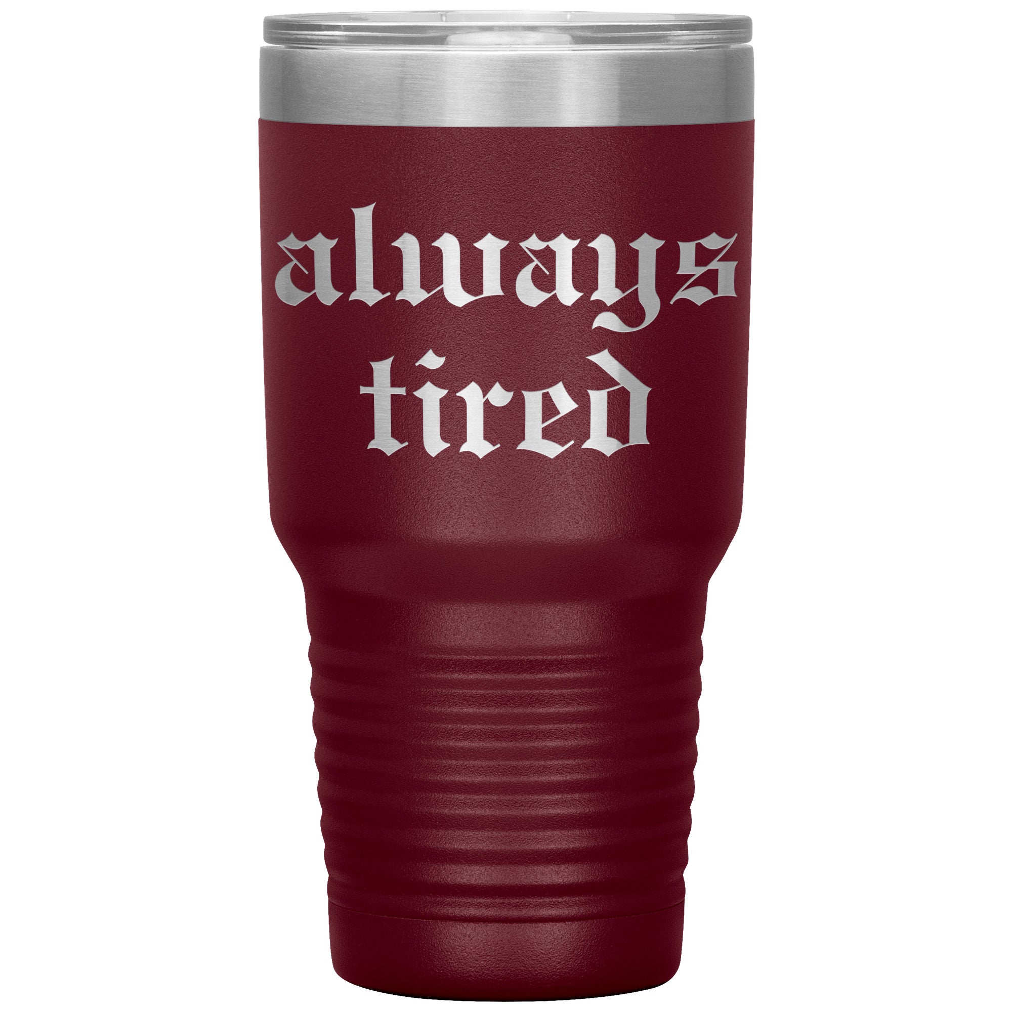 Always Tired Laser Engraved 30 oz Tumbler