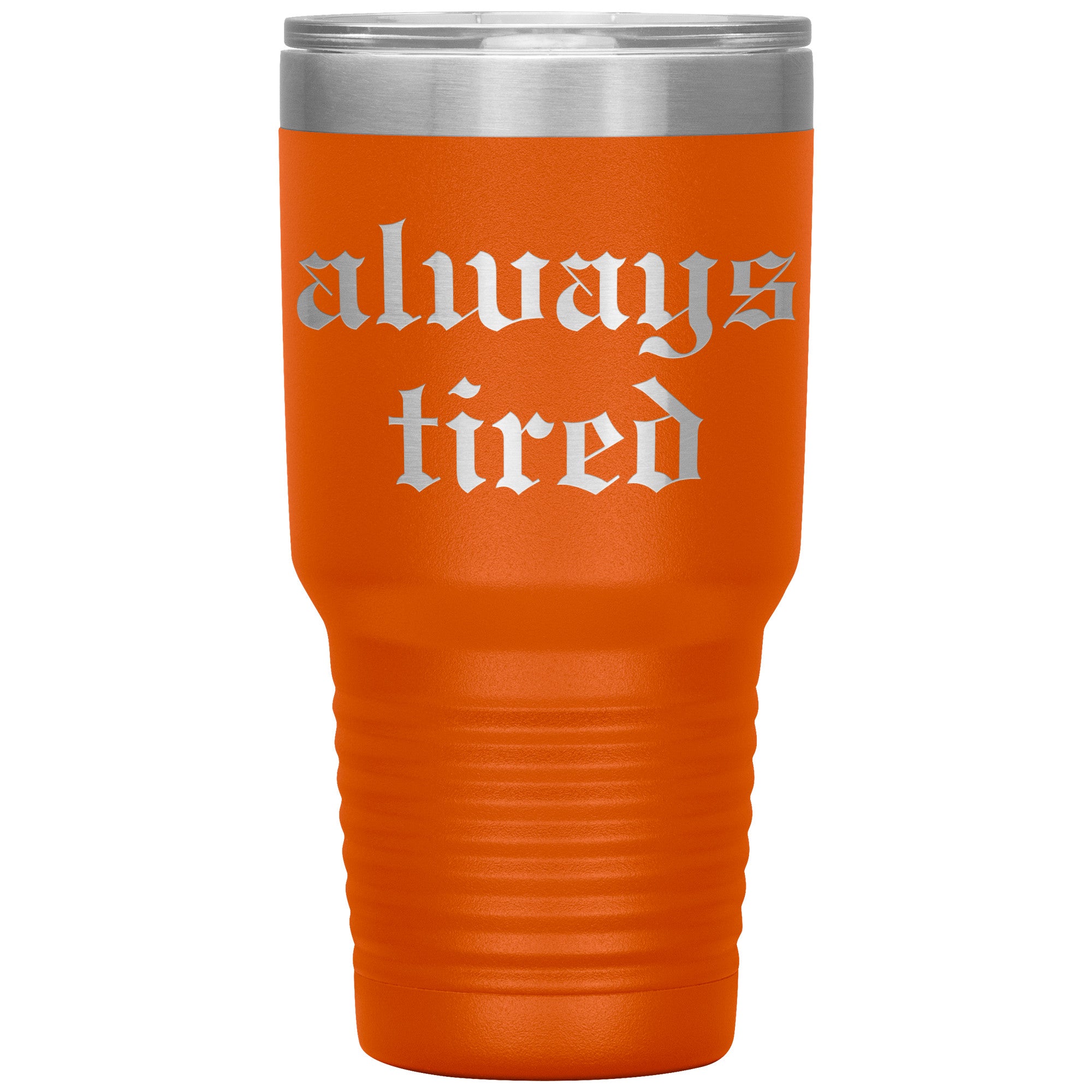 Always Tired Laser Engraved 30 oz Tumbler