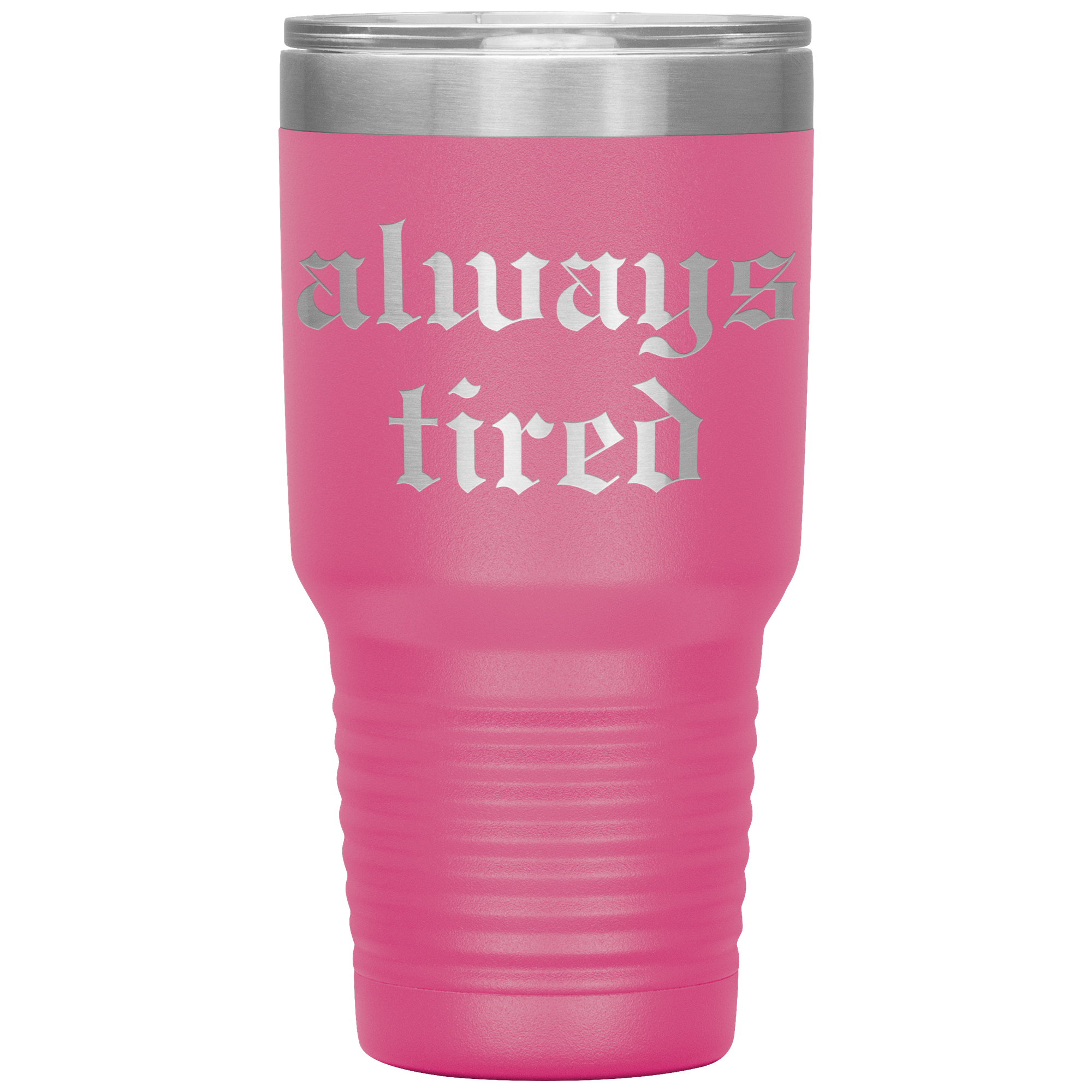 Always Tired Laser Engraved 30 oz Tumbler