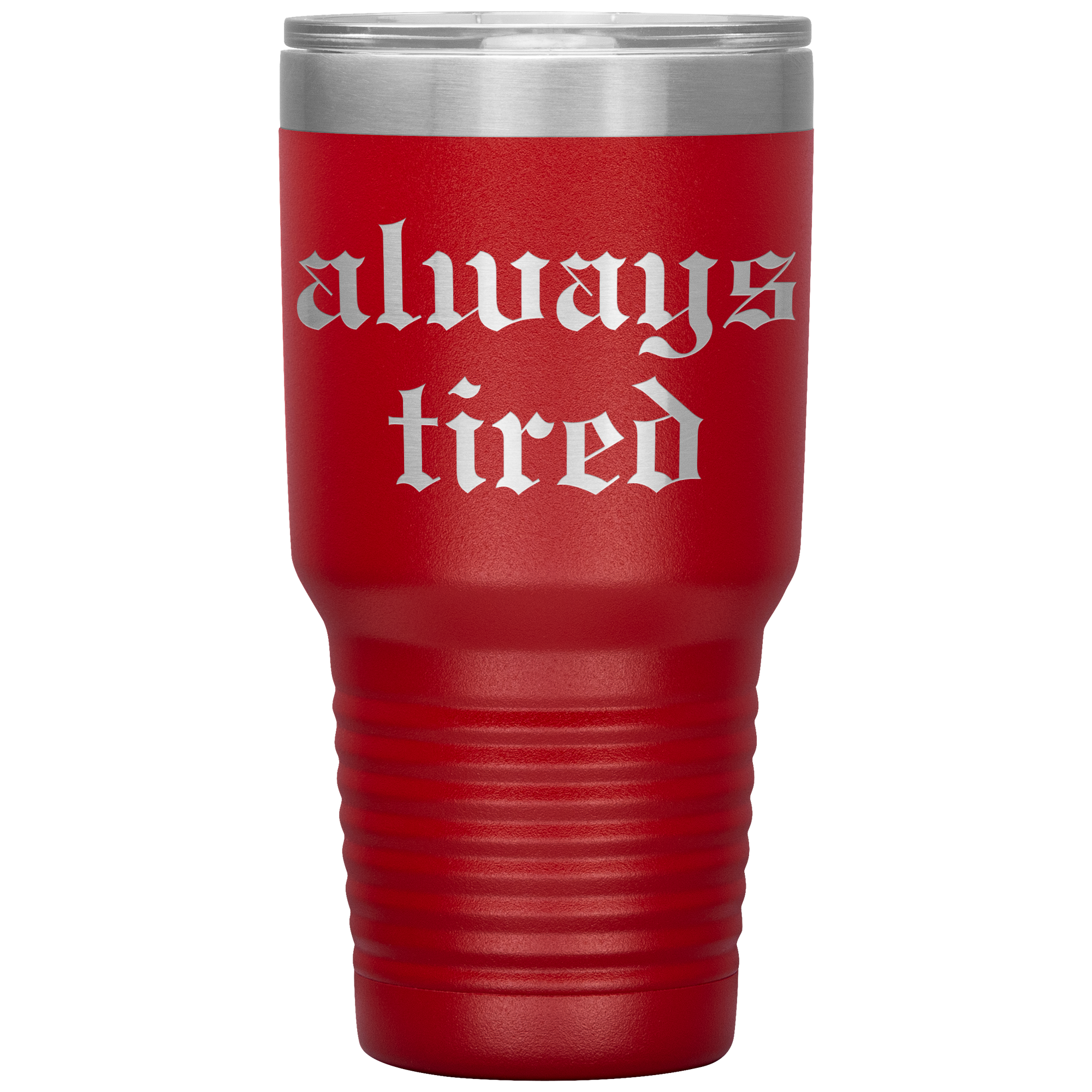 Always Tired Laser Engraved 30 oz Tumbler