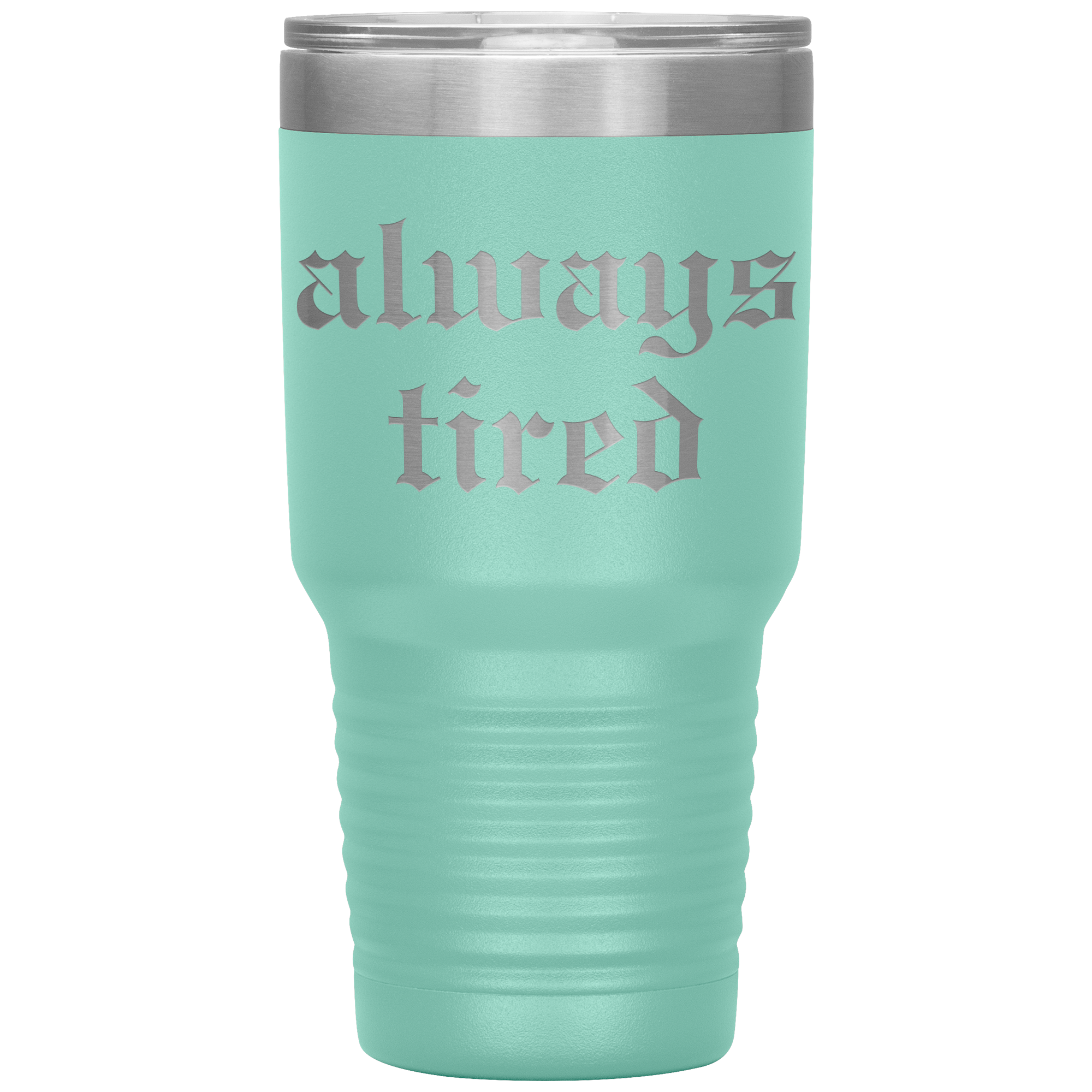 Always Tired Laser Engraved 30 oz Tumbler