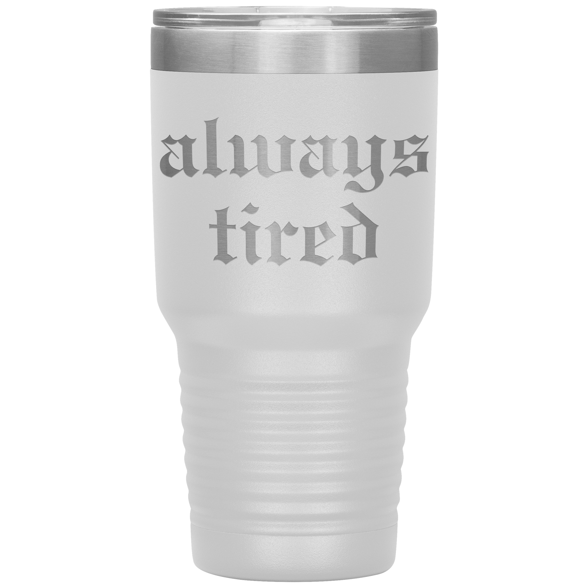 Always Tired Laser Engraved 30 oz Tumbler