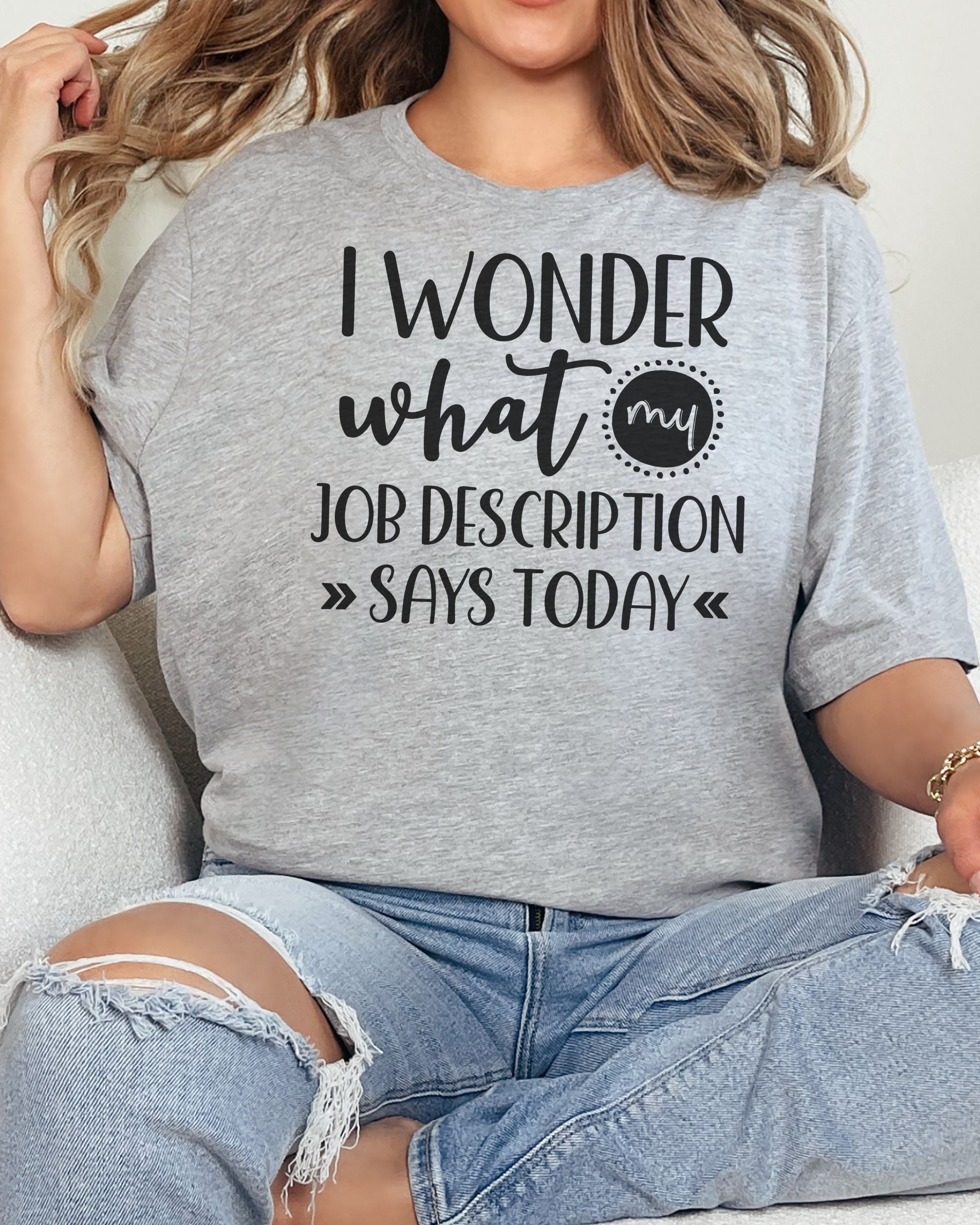 I Wonder What My Job Description Says Today Tee