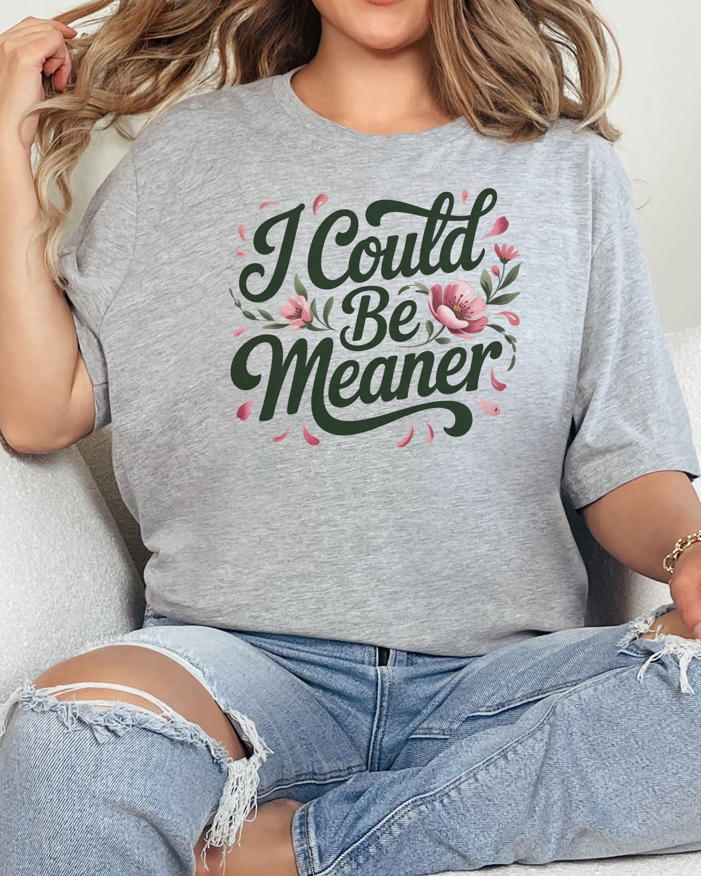 I Could Be Meaner Tshirt