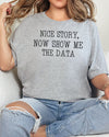 Nice Story, Now Show Me The Data Tee