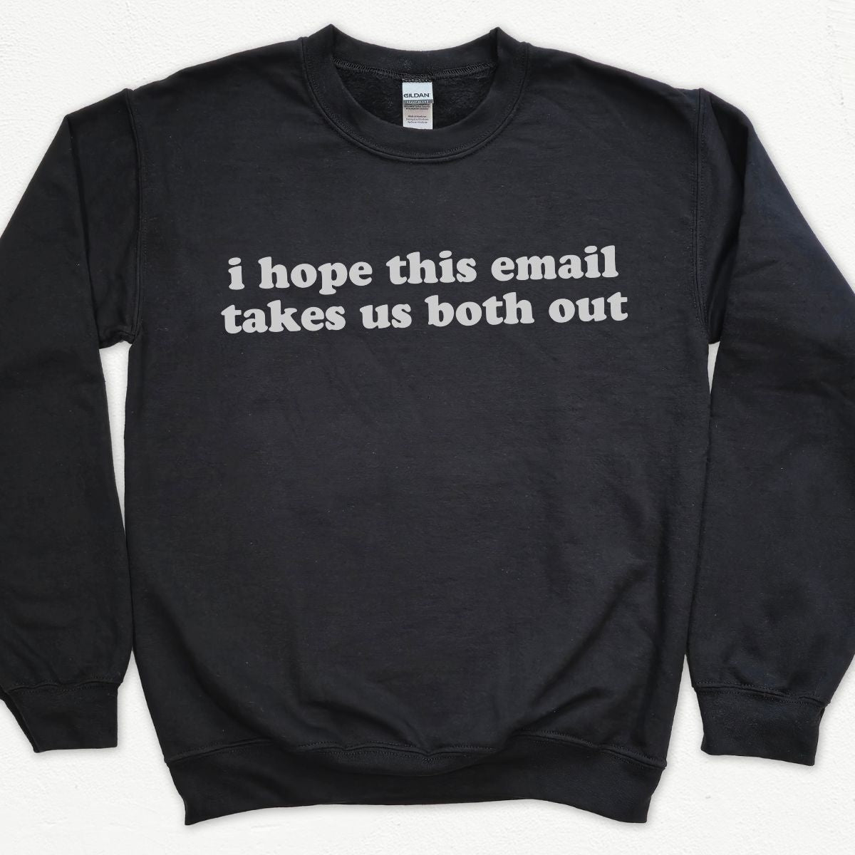 I Hope This Email Takes Us Both Out Sweatshirt