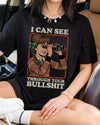 I Can See Through Your Bullshit Tshirt