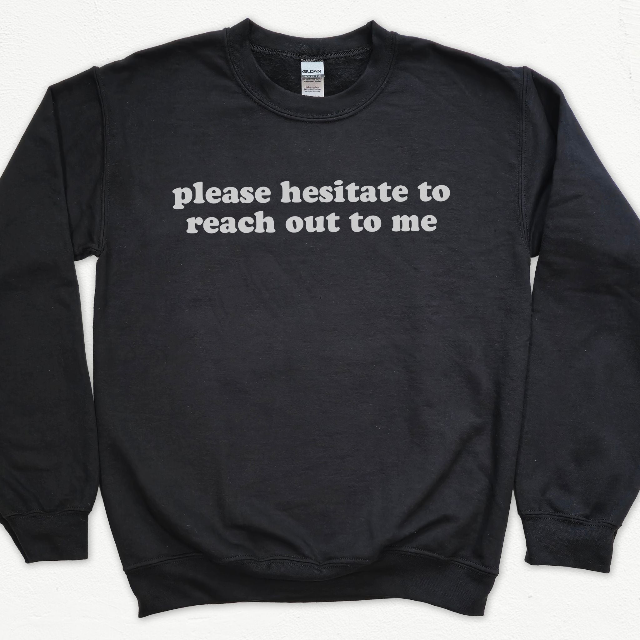 Please Hesitate To Reach Out To Me Sweatshirt