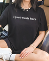 I Just Work Here Tshirt