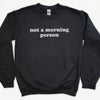 Not A Morning Person Sweatshirt