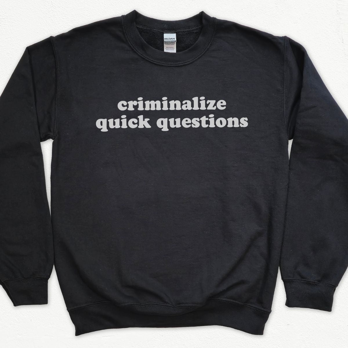 Criminalize Quick Questions Sweatshirt