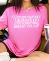 Unfortunately I Do Always Have Something Smart To Say Tshirt