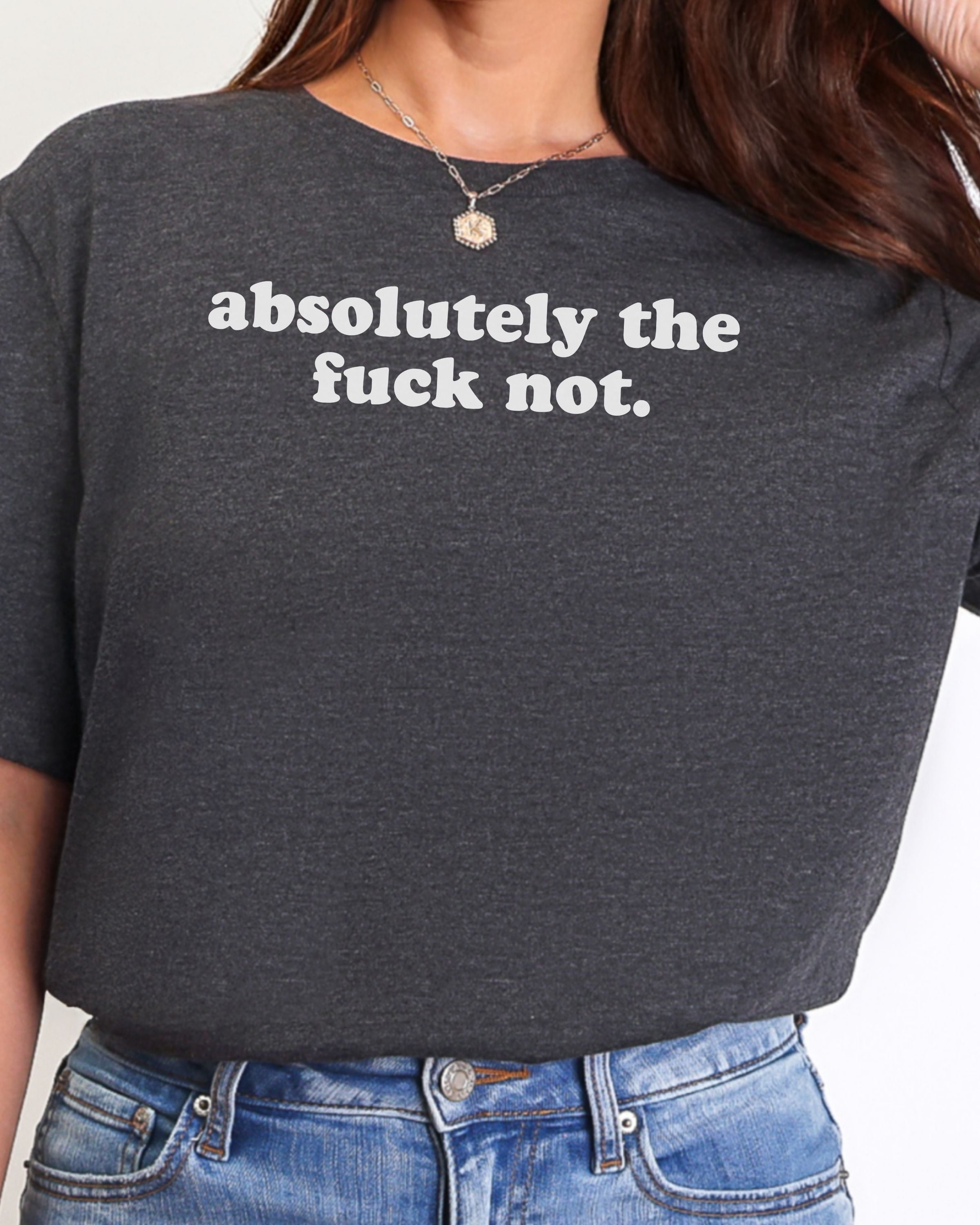 Absolutely The Fuck Not T-Shirt