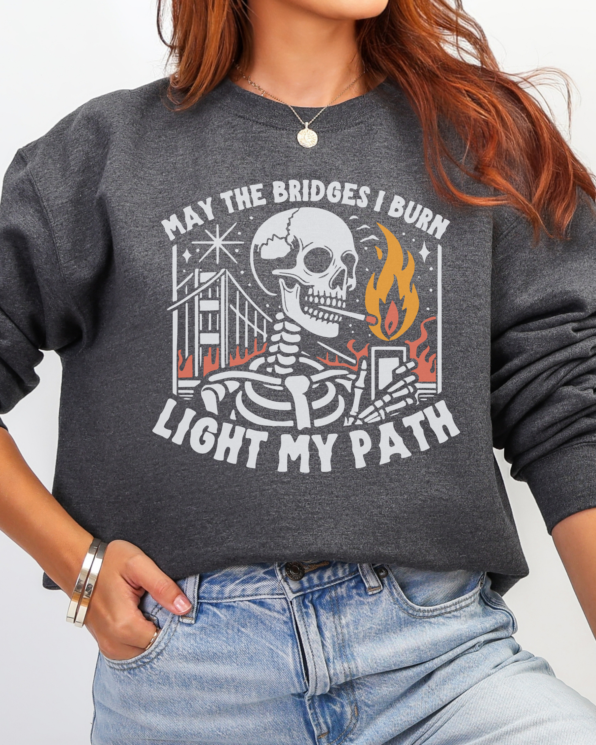 May the Bridges I Burn Light My Path Sweatshirt