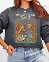 My Last Fuck Take It Sweatshirt